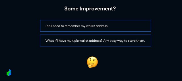 Some Improvement?
🤔
I still need to remember my wallet address
What if I have multiple wallet address? Any easy way to store them.
