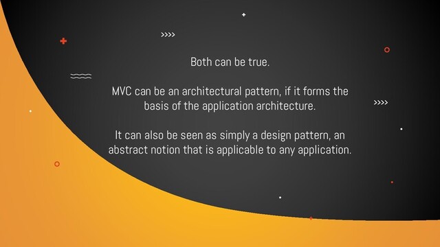 Both can be true.
MVC can be an architectural pattern, if it forms the
basis of the application architecture.
It can also be seen as simply a design pattern, an
abstract notion that is applicable to any application.
