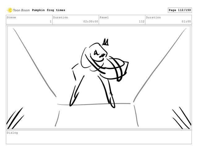 Scene
1
Duration
02:30:00
Panel
112
Duration
01:00
Dialog
Pumpkin frog times Page 112/150

