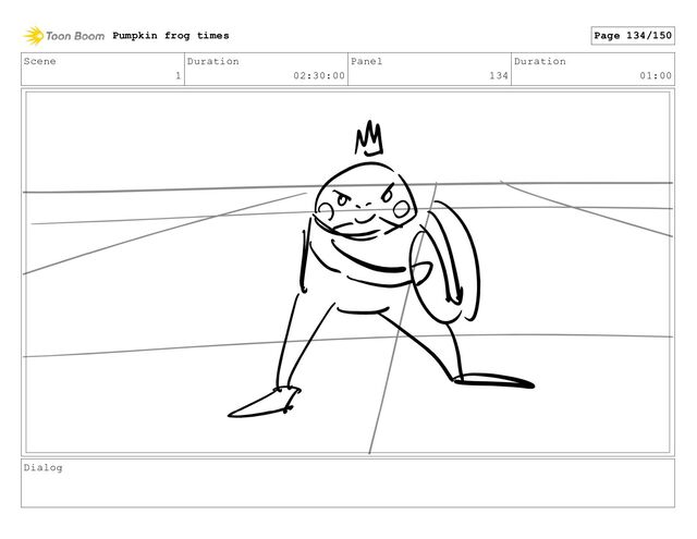 Scene
1
Duration
02:30:00
Panel
134
Duration
01:00
Dialog
Pumpkin frog times Page 134/150
