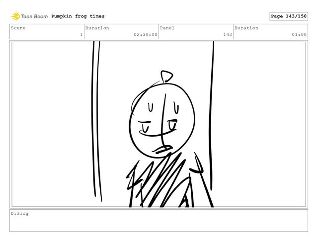 Scene
1
Duration
02:30:00
Panel
143
Duration
01:00
Dialog
Pumpkin frog times Page 143/150

