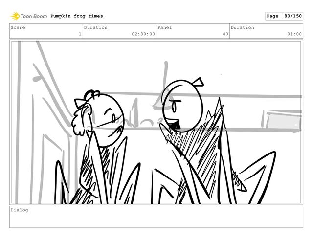 Scene
1
Duration
02:30:00
Panel
80
Duration
01:00
Dialog
Pumpkin frog times Page 80/150
