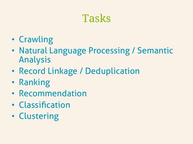 •  Crawling
•  Natural Language Processing / Semantic
Analysis
•  Record Linkage / Deduplication
•  Ranking
•  Recommendation
•  Classiﬁcation
•  Clustering
Tasks
