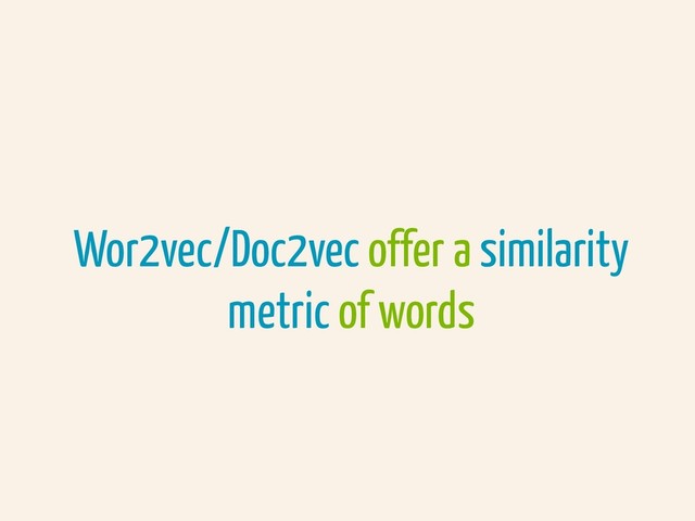 Wor2vec/Doc2vec offer a similarity
metric of words
