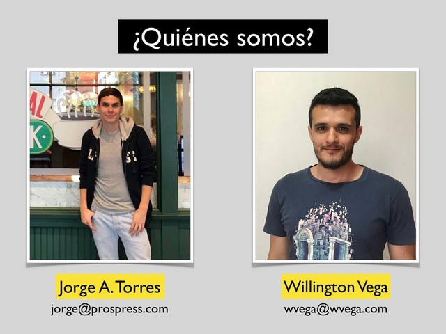 ¿Quiénes somos?
Jorge A. Torres Willington Vega
jorge@prospress.com wvega@wvega.com
