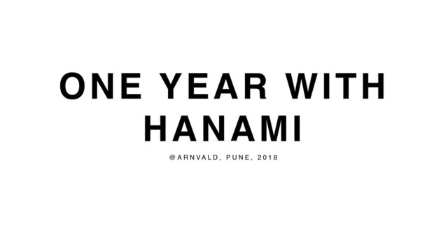 ONE YEAR WITH
HANAMI
@ A R N V A L D , P U N E , 2 0 1 8
