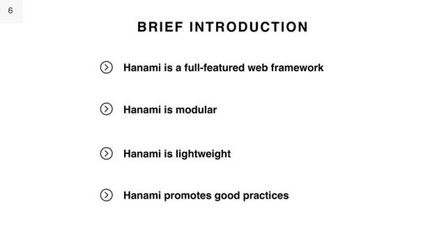 6
BRIEF INTRODUCTION
Hanami is a full-featured web framework
Hanami is modular
Hanami is lightweight
Hanami promotes good practices
