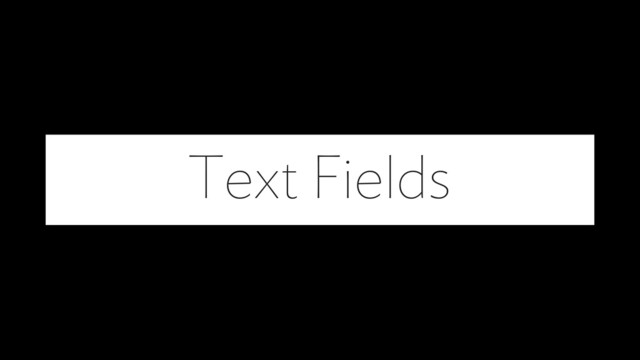 Text Fields
