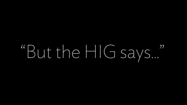 “But the HIG says…”
