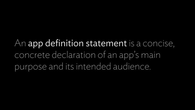 An app deﬁnition statement is a concise,
concrete declaration of an app’s main
purpose and its intended audience.
