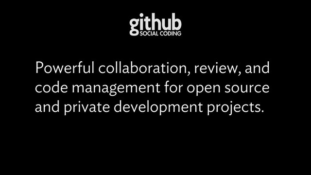 Powerful collaboration, review, and
code management for open source
and private development projects.

