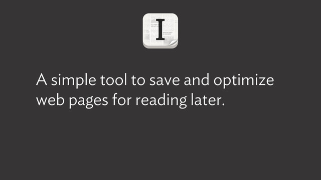 A simple tool to save and optimize
web pages for reading later.
