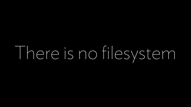 There is no ﬁlesystem
