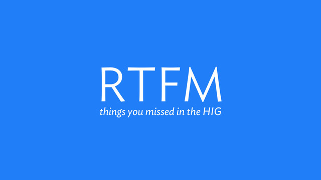 RTFM
things you missed in the HIG
