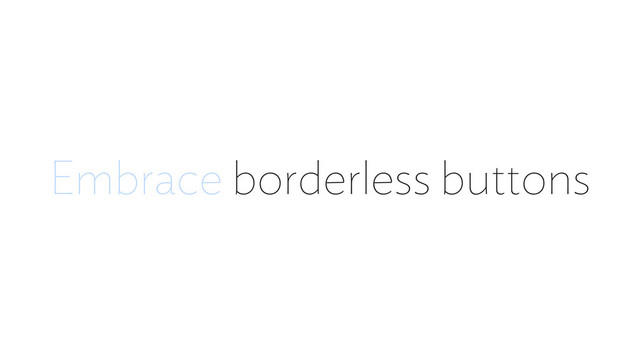 Embrace borderless buttons
