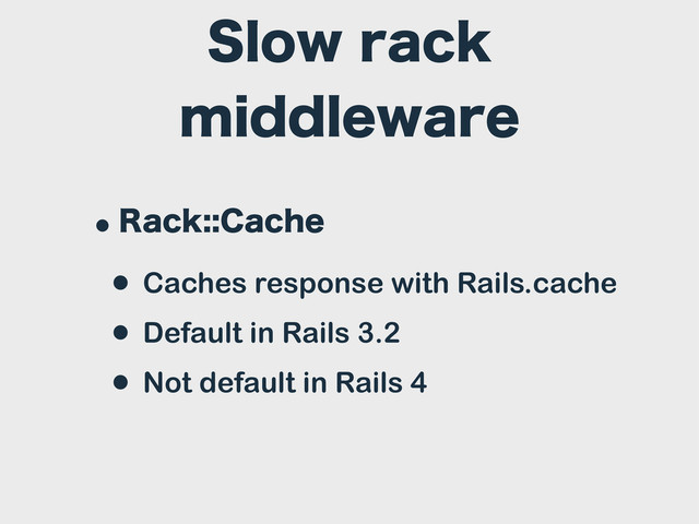 4MPXSBDL
NJEEMFXBSF
w3BDL$BDIF
• Caches response with Rails.cache
• Default in Rails 3.2
• Not default in Rails 4
