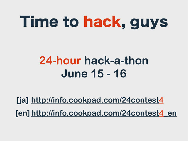 5JNFUPIBDLHVZT
http://info.cookpad.com/24contest4
http://info.cookpad.com/24contest4_en
24-hour hack-a-thon
June 15 - 16
[en]
[ja]
