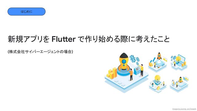 はじめに
新規アプリを Flutter で作り始める際に考えたこと
(株式会社サイバーエージェントの場合)
Image by jcomp on Freepik
