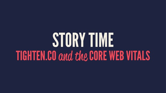 STORY TIME
TIGHTEN.CO and the CORE WEB VITALS
