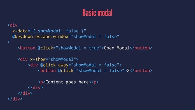 Basic modal
<div>
Open Modal
<div>
<div>
X
<p>Content goes here</p>
</div>
</div>
</div>
