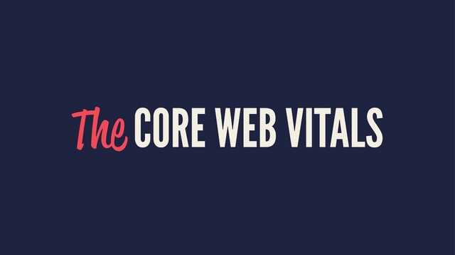 The CORE WEB VITALS
