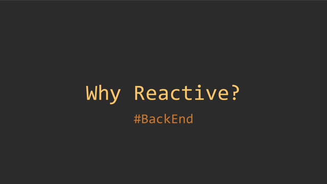 Why Reactive?
#BackEnd

