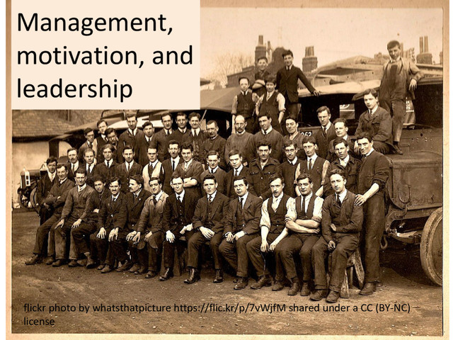 Management,
motivation, and
leadership
flickr photo by whatsthatpicture https://flic.kr/p/7vWjfM shared under a CC (BY-NC)
license
