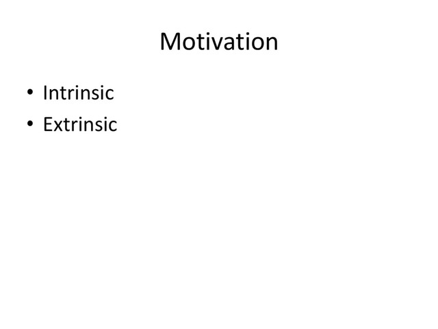 Motivation
• Intrinsic
• Extrinsic
