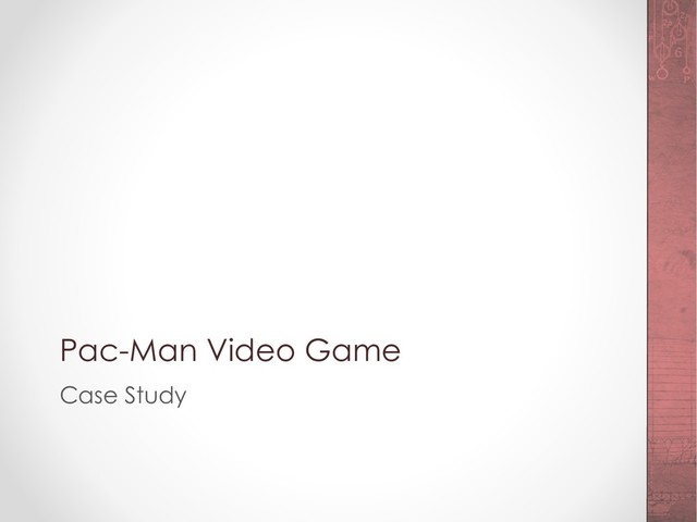 Pac-Man Video Game
Case Study
