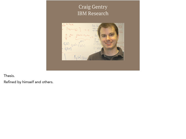 Craig Gentry  
IBM Research
Thesis.
Refined by himself and others.
