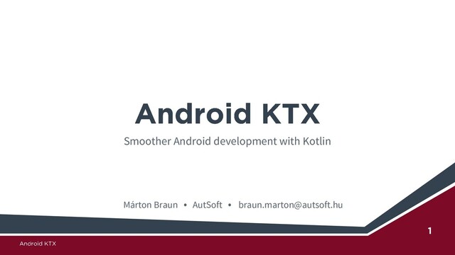 Smoother Android development with Kotlin
Márton Braun • AutSoft • braun.marton@autsoft.hu
