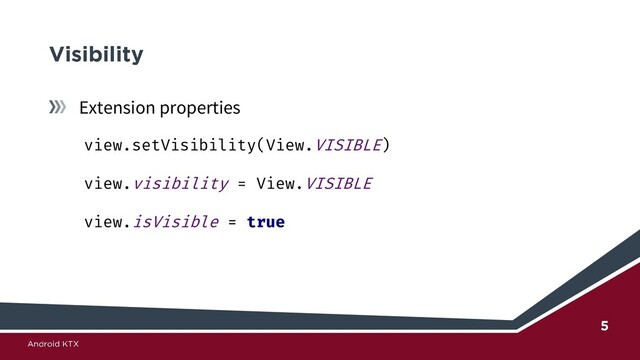 Extension properties
view.setVisibility(View.VISIBLE)
view.visibility = View.VISIBLE
view.isVisible = true
