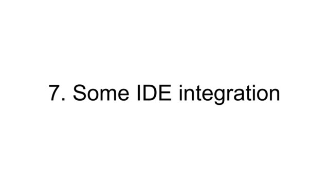 7. Some IDE integration
