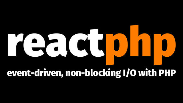 reactphp
event-driven, non-blocking I/O with PHP
