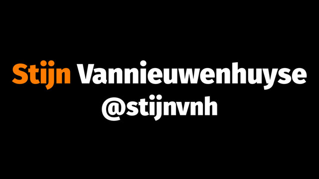 Stijn Vannieuwenhuyse
@stijnvnh
