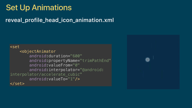 Set Up Animations
 

reveal_profile_head_icon_animation.xml
