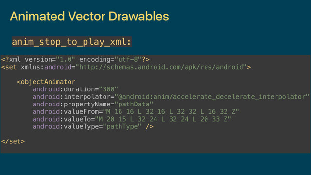Animated Vector Drawables
anim_stop_to_play_xml:
 
 
 
 
 

