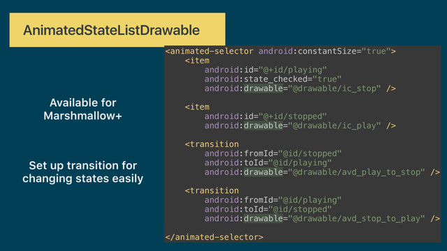 AnimatedStateListDrawable
Available for
Marshmallow+
 
 
 
 
 
 
 
 
 

Set up transition for  
changing states easily
