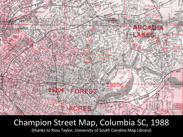Champion	  Street	  Map,	  Columbia	  SC,	  1988	  
(thanks	  to	  Ross	  Taylor,	  University	  of	  South	  Carolina	  Map	  Library)	  
