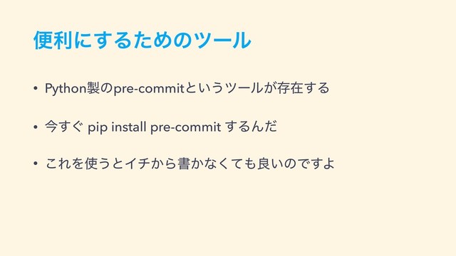 ศརʹ͢ΔͨΊͷπʔϧ
• Python੡ͷpre-commitͱ͍͏πʔϧ͕ଘࡏ͢Δ
• ࠓ͙͢ pip install pre-commit ͢ΔΜͩ
• ͜ΕΛ࢖͏ͱΠν͔Βॻ͔ͳͯ͘΋ྑ͍ͷͰ͢Α
