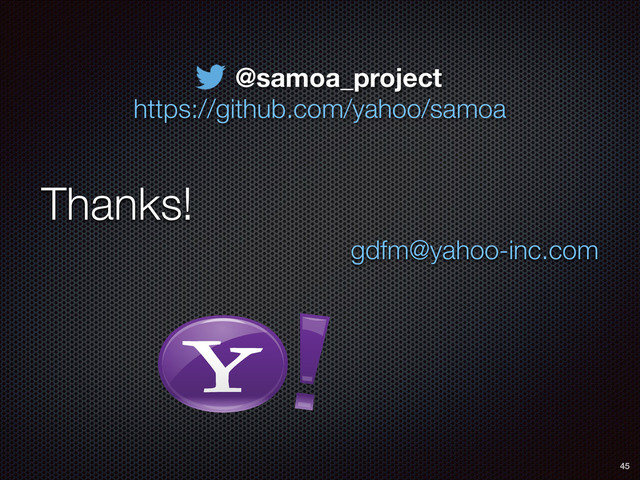 Thanks!
45
RGB color version - for online/web use
3D Y-Bang Logo
gdfm@yahoo-inc.com
https://github.com/yahoo/samoa
@samoa_project
