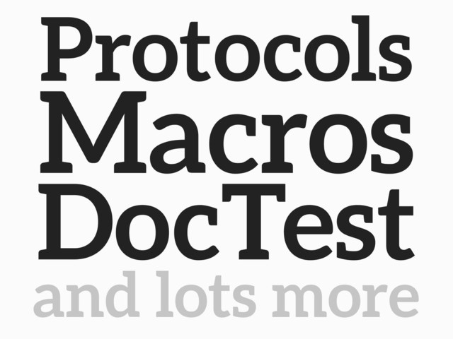 Protocols
Macros
DocTest
and lots more
