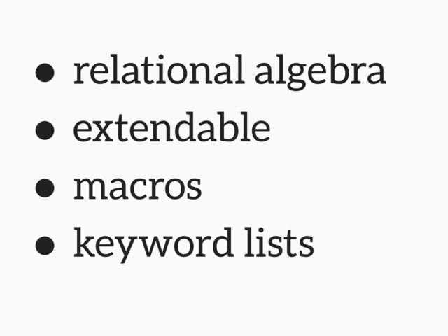 • relational algebra
• extendable
• macros
• keyword lists
