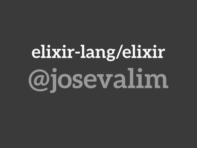 elixir-lang/elixir
@josevalim
