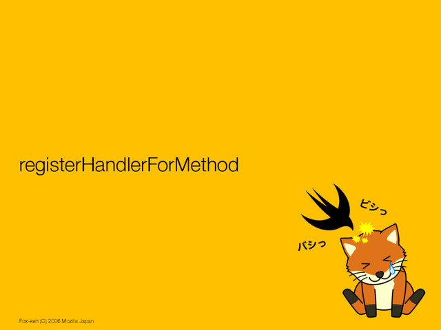 registerHandlerForMethod
Fox-keh (C) 2006 Mozilla Japan
