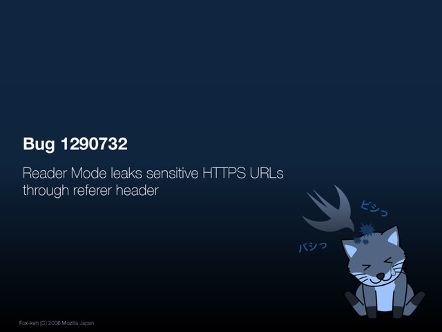 Reader Mode leaks sensitive HTTPS URLs
through referer header
Bug 1290732
Fox-keh (C) 2006 Mozilla Japan
