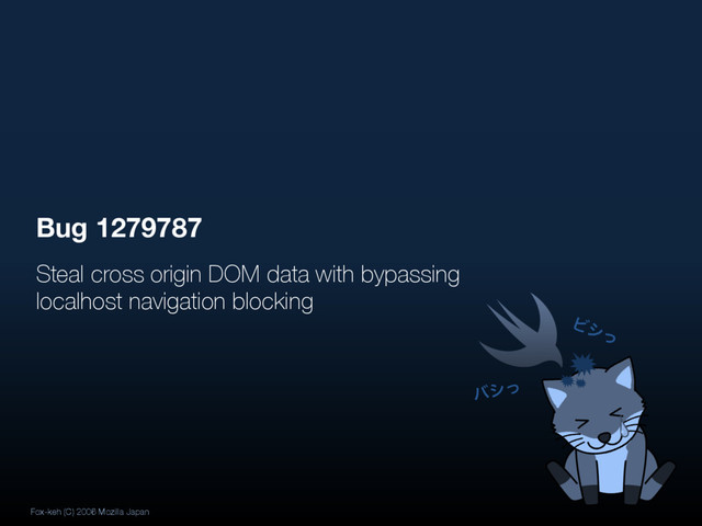 Steal cross origin DOM data with bypassing
localhost navigation blocking
Bug 1279787
Fox-keh (C) 2006 Mozilla Japan
