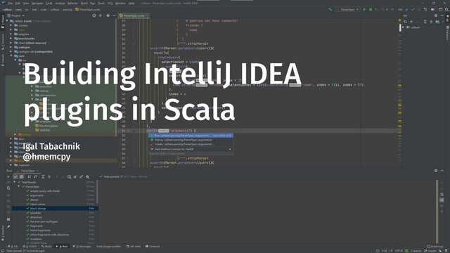 Igal Tabachnik
@hmemcpy
Building IntelliJ IDEA
plugins in Scala
