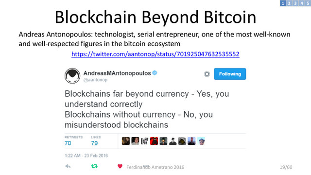 Blockchain Beyond Bitcoin
Andreas Antonopoulos: technologist, serial entrepreneur, one of the most well-known
and well-respected figures in the bitcoin ecosystem
https://twitter.com/aantonop/status/701925047632535552
3 4 5
2
1
Ferdinando Ametrano 2016 19/60
