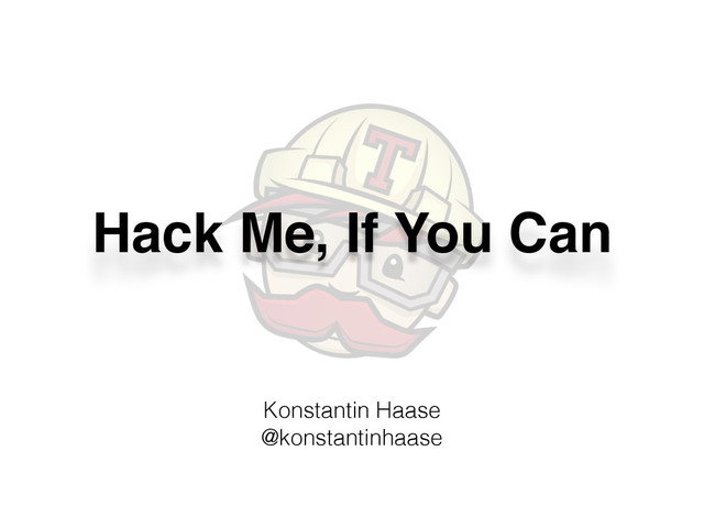 Hack Me, If You Can
Konstantin Haase
@konstantinhaase
